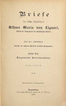 Briefe des heiligen Kirchenlehrers Alfons Maria von Liguori, Erster Band, Erster Teil. = Erster Band