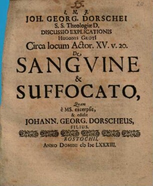 Joh. Georg. Dorschei ... Discussio explicationis Hugonis Grotii circa locum Actor. XV. v. 20. de sanguine & suffocato