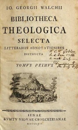 Jo. Georgii Walchii bibliotheca theologica selecta litterariis adnotationibus instructa. 1