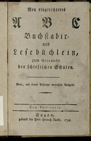 Neu eingerichtetes A B C Buchstabir- und Lesebüchlein, zum Gebrauche der schlesischen Schulen