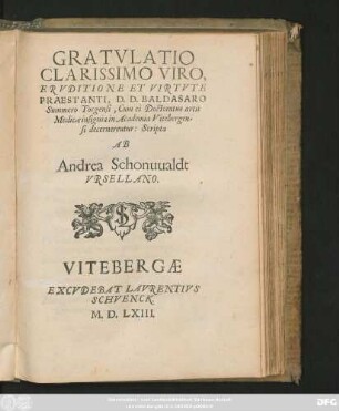 GRATVLATIO || CLARISSIMO VIRO,|| ERVDITIONE ET VIRTVTE || PRAESTANTI, D.D. BALDASARO || Summero Torgensi, Cum ei Doctoratus artis || Medicae insignia in Academia Vitebergen=||si decernerentur: Scripta || AB || Andrea Schonuualdt || VRSELLANO.||