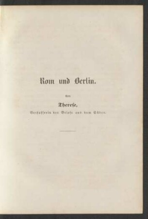 Rom und Berlin. Von Therese, Verfasserin der Briefe aus de Süden.