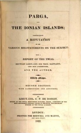 Parga, and the Jonian Islands comprehending a refutation of the various Mistatements on the Subject : with a report of the Trial between Lieut. Sir Thos. Maitland ... and the Author