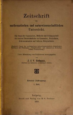 Zeitschrift für mathematischen und naturwissenschaftlichen Unterricht : Organ für Inhalt, Methode u. Organisation des Unterrichtes in den exakten Wissenschaften an allen Schulgattungen, 1. 1870