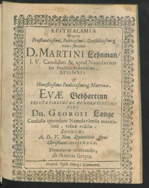 Epithalamia Nuptiis Praestantissimi, Politissimi, Consultissimiq[ue] viri-Iuvenis D. Martini Lehnman/ I. U. Candidati & apud Namslavienses Practici ... Sponsi: & ... Matronae, Evae Gebhartinn ... Georgii Lange Consulis quondam Namslaviensis ... viduae ... Sponsae; A. D. V. Non. Quintileis Anni ... MDCXXIX. Namslaviae celebrandis