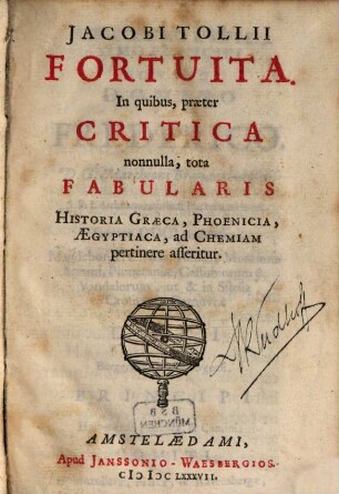 Jacobi Tollii Fortuita : In quibus, praeter Critica nonnulla, tota Fabularis Historia Graeca, Phoenicia, Aegyptiaca, ad Chemiam pertinere asseritur