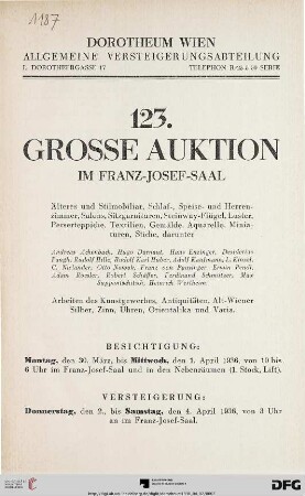 Nr. 123: Grosse Auktion / Dorotheum, Wien, Allgemeine Versteigerungsabteilung: im Kaiser-Franz-Josef-Saal: Älteres und Stilmobiliar, Schlaf-, Speise- und Herrenzimmer, Salons, Sitzgarnituren, Steinway-Flügel, Luster, Perserteppiche, Textilien, Gemälde, Aquarelle, Miniaturen, Stiche ... : Versteigerung: 2. bis 4. April 1936 im Franz-Josef-Saal