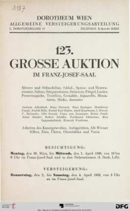Nr. 123: Grosse Auktion / Dorotheum, Wien, Allgemeine Versteigerungsabteilung: im Kaiser-Franz-Josef-Saal: Älteres und Stilmobiliar, Schlaf-, Speise- und Herrenzimmer, Salons, Sitzgarnituren, Steinway-Flügel, Luster, Perserteppiche, Textilien, Gemälde, Aquarelle, Miniaturen, Stiche ... : Versteigerung: 2. bis 4. April 1936 im Franz-Josef-Saal