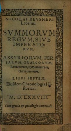 Nicolai Revsneri Leorini Svmmorvm Regvm, Sive Imperatorvm. Assyriorvm, Persarvm, Graecorvm, Romanorvm, Byzantinorvm, Germanicorvm. Libri Septem
