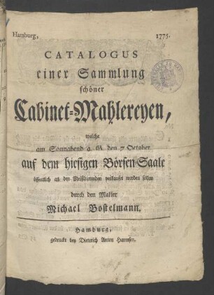 Catalogus einer Sammlung schöner Cabinet-Mahlereyen, welche am Sonnabend d.J., den 7. October, auf dem hiesigen Börsen-Saal öffentlich an die Meistbietenden verkauft werden sollen