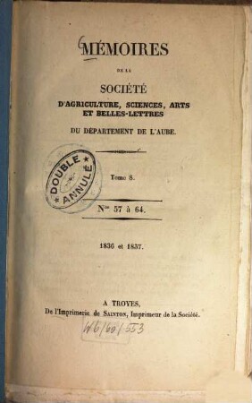 Mémoires de la Société d'Agriculture, Sciences, Arts et Belles-Lettres du Departément de l'Aube. 8 = Nos. 57 - 64. 1836/37