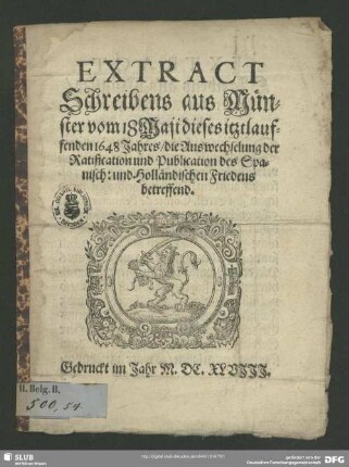 Extract Schreibens aus Münster vom 18 Maji dieses itztlauffenden 1648 Jahres, die Auswechselung der Ratification und Publication des Spanisch: und Holländischen Friedens betreffend