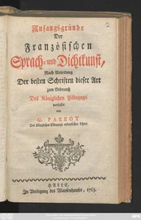 Anfangsgründe Der Französischen Sprach- und Dichtkunst : Nach Anleitung Der besten Schriften dieser Art zum Gebrauch Des Königlichen Pädagogii