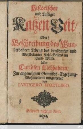 Historischer und Lustiger Katzen-Veit/ Oder/ Beschreibung des Wunderbahren Lebens des berühmten und Wohlbekanten Kohl-Geistes im Hartz-Walde