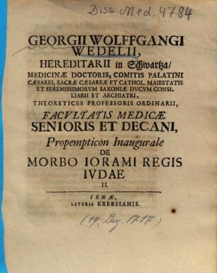 Georgii Wolffgangi Wedelii, Hereditarii in Schwartza, Medicinae Doctoris ... Propempticon Inaugurale De Morbo Iorami Regis Ivdae, 2