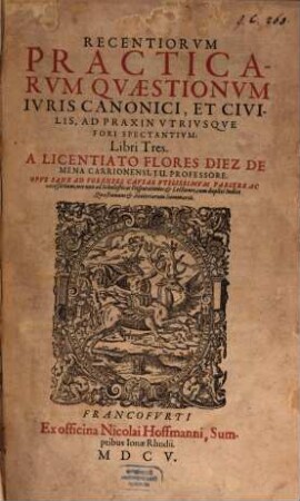 Recentiorum Practicarum Quaestionum Iuris Canonici, Et Civilis, Ad Praxin Utriusque Fori Spectantium Libri Tres