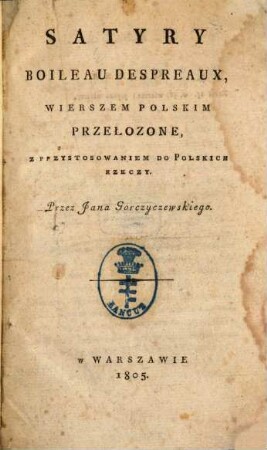 Satyry Boileau Despreaux : wierszem polskim przełożone, z przystosowaniem do polskich rzeczy