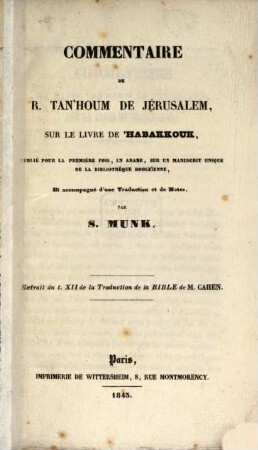 Commentaire de R. Tanchum sur le livre de Habakkouk, publie pour la première fois, en arabe, sur un ms. unique de la bibl. bodleïenne, et accompagné d'une traduction et de notes par S. Munk : (Extr. du t. XII de la Traduction de la Bible de M. Cahen)