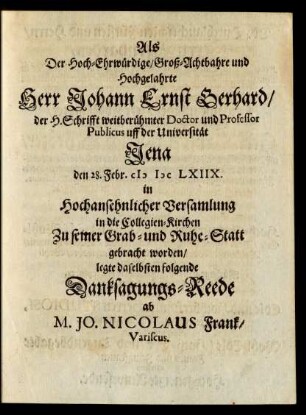 Als Der Hoch-Ehrwürdige/ Groß-Achtbahre und Hochgelahrte Herr Johann Ernst Gerhard/ ... Zu seiner Grab- und Ruhe-Statt gebracht worden/ ... folgende Danksagungs-Reede ...