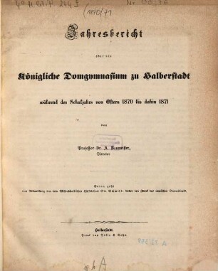 Jahresbericht des Königlichen Domgymnasiums in Halberstadt : Ostern ... bis ... 1870/71