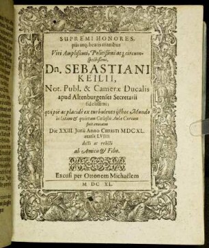 Supremi Honores, piis atq[ue] beatis manibus Viri ... Dn. Sebastiani Keilii ...