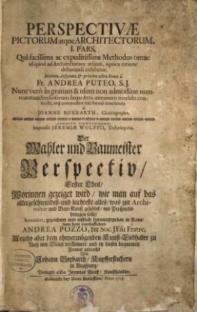 Perspectivae Pictorum atque Architectorum ... Pars, 1. Qua facillima ac expeditissima Methodus omne id quod ad Architecturam attinet, optica ratione delineandi exhibetur