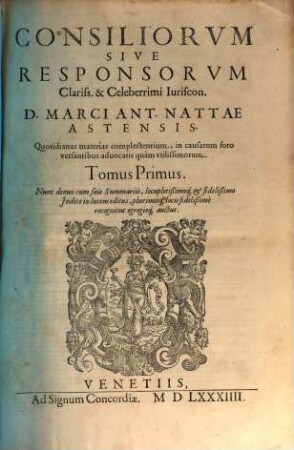 Consiliorvm Sive Responsorvm Clariss. & Celeberrimi Iuriscon. D. Marci Ant. Nattae Astensis ... Tomus ..., 1