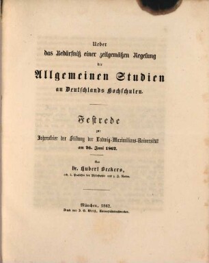 Ueber das Bedürfniß einer zeitgemäßen Regelung der allgemeinen Studien an Deutschlands Hochschulen : Festrede zur Jahresfeier der Stiftung der Ludwig-Maximilians-Universität am 26. Juni 1862