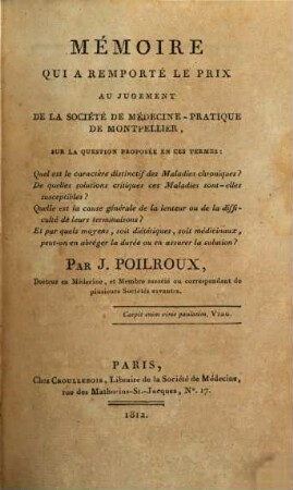Mémoire qui a remporté le prix au jugement de la Société de médecine pratique de Montpellier sur la question proposée en ces termes: Quel est le caractère distinctif des maladies chroniques? ...