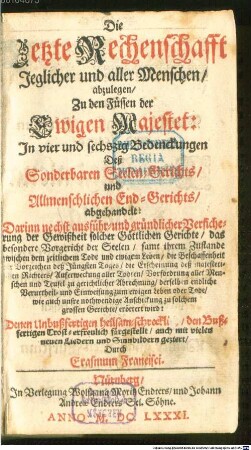 Die Letzte Rechenschafft Jeglicher und aller Menschen : abzulegen, Zu den Füssen der Ewigen Majestet: Jn vier und sechszig Bedenckungen Deß Sonderbaren Seelen-Gerichts, und Allmenschlichen End-Gerichts, abgehandelt ...