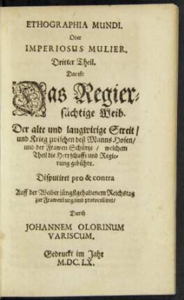 3: Das ist: Das Regiersüchtige Weib. Der alte und langwirige Streit/ und Krieg zwischen deß Manns-Hosen/ und der Frawen Schürtze/ welchem Theil die Herrschafft und Regierung gebühre ...