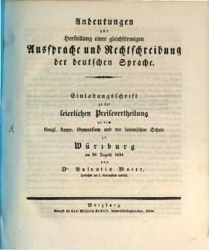 Andeutungen zur Herstellung einer gleichförmigen Aussprache und Rechtschreibung der deutschen Sprache : Einladungsschrift zu der feierlichen Preisevertheilung an dem königl. bayer. Gymnasium und der lateinischen Schule zu Würzburg am 30. August 1834