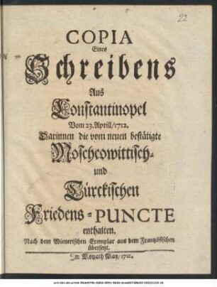 Copia Eines Schreibens Aus Constantinopel Vom 23. Aprill, 1712. Darinnen die vom neuen bestätigte Moschcowittisch- und Türckischen Friedens-Puncte enthalten