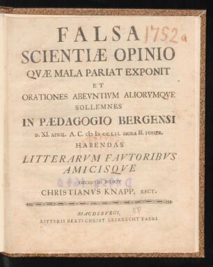 Falsa Scientiæ Opinio Qvæ Mala Pariat Exponit Et Orationes Abevntivm Aliorvmqve Sollemnes In Pædagogio Bergensi D. XI. April. A. C. MDCCLII. Hora II. Pomer. Habendas Litterarvm Favtoribvs Amicisqve Decenter Indicit Christianvs Knapp, Rect.
