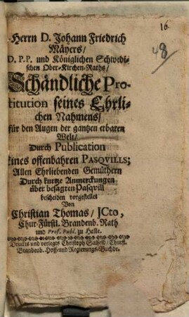 Herrn D. Johann Friedrich Mäyers, D.P.P. und Königlichen Schwedischen Ober-Kirchen-Raths, Schändliche Prostitution seines Ehrlichen Nahmens : für den Augen der gantzen erbaren Welt durch Publication ... vorgestellet