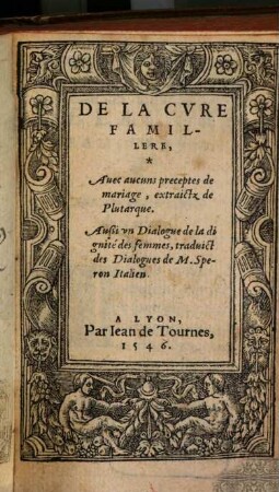De La Cvre Famillere : Auec aucuns preceptes de mariage, extraictz de Plutarque ...