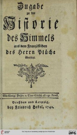 Zugabe: Historie des Himmels nach den Vorstellungen der Poeten, der Philosophen und des Moyses betrachtet: worinne der Ursprung des poetischen Himmels, der Irrthum der Philosophen ... gezeiget wird