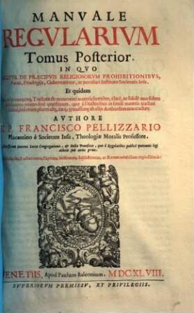 Manuale regularium : constans ex X. tractatibus & in II. tomos distributum, in quorum priori agitur de statu religioso in communi, regularium novitiatu, professione, votis tum communibus, tum propriis aliquorum ordinum, ac religiosorum obligationibus ..., 2