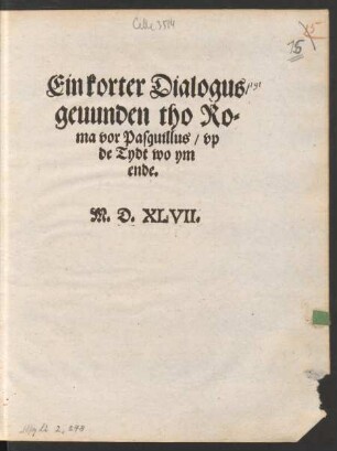 Ein korter Dialogus/|| geuunden tho Ro=||ma vor Pasquillus/ vp || de Tydt wo ym || ende.||