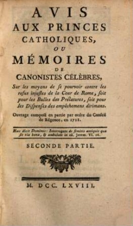 Avis Aux Princes Catholiques, Ou Mémoires De Canonistes Célébres : Sur les moyens de se pourvoir contre les refus injustes de la Cour de Rome, soit pour les Bulles des Prelatures, soit pour les Dispenses des empechemens dirimans, 2