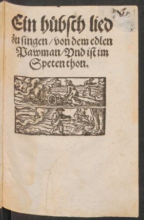 Ein huebsch lied || zu singen/ von dem edlen || Pawman/ Vnd ist im || Speten thon.||