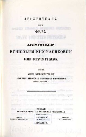 Aristoteles de ?? : Aristotelis Aticorum nicomacheorum liber octavus et nonus. Edidit atque interpretatus est Adolph. Theod. Herm. Fritzschius