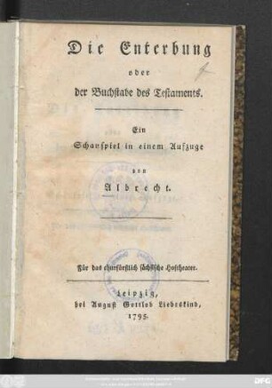 Die Enterbung oder der Buchstabe des Testaments : Ein Schauspiel in einem Aufzuge