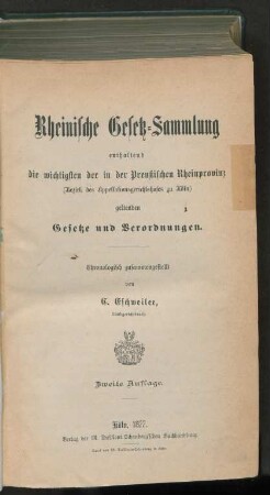 [Hauptbd.]: Rheinische Gesetz-Sammlung enthaltend die wichtigsten der in der Preußischen Rheinprovinz (Bezirk des Appellationsgerichtshofes zu Köln) geltenden Gesetze und Verordnungen