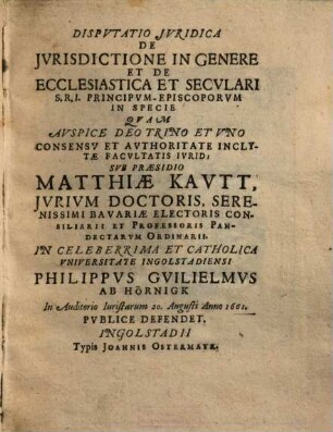 Dispvtatio Jvridica De Jvrisdictione In Genere Et De Ecclesiastica Et Secvlari S.R.I. Principvm-Episcoporvm In Specie