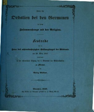 Über die Ordalien bei den Germanen in ihrem Zusammenhange mit der Religion : Festrede für die Feier des achtundachtzigsten Stifungstages der Akademie am 29. März vorgetragen in der öffentlichen Sitzung der k. Akademie der Wissenschaften zu München