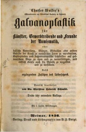 Charles Walker's Galvanoplastik für Künstler, Gewerbtreibende und Freunde der Numismatik, oder faßliche Anweisung, Münzen, Medaillen oder andere Gebilde der Kunst in metallischer Form zu reproduciren, Kupferplatten und daguerreotypische Lichtbilder auf galvanischem Wege zu ätzen und zu vervielfältigen ; und endlich ebenso auch die Metalle zu vergolden und zu versilbern : nebst ergänzenden Zusätzen des Übersetzers