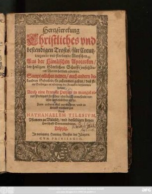 Hertzsterckung Christliches und bestendigen Trosts/ für Creutztragende und sterbende Menschen : Aus der Himlischen Apotecken/ der heiligen Göttlichen Schrifft unfehlbaren Worten heilsam zubereitet ... Auch eine krancke Person in mangel eines Predigers ihr selber/ oder durch anwesende vorlesen und einbilden möge
