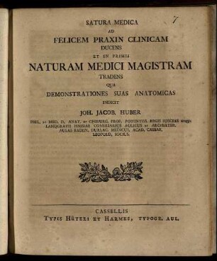 Satura Medica Ad Felicem Praxin Clinicam Ducens Et In Primis Naturam Medici Magistram Tradens Qua Demonstrationes Suas Anatomicas Indicit Joh. Jacob. Huber Phil. Et Med. D. Anat. Et Chirurg. Prof. ...