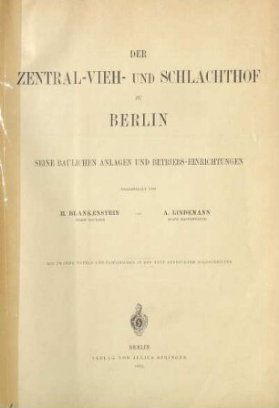Der Zentral-Vieh-und Schlachthof zu Berlin : seine baulichen Anlagen und Betriebs-Einrichtungen ; mit zwanzig Tafeln und zahlreichen in den Text gedruckten Holzschnitten